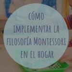 Cómo implementar la filosofía Montessori en el hogar