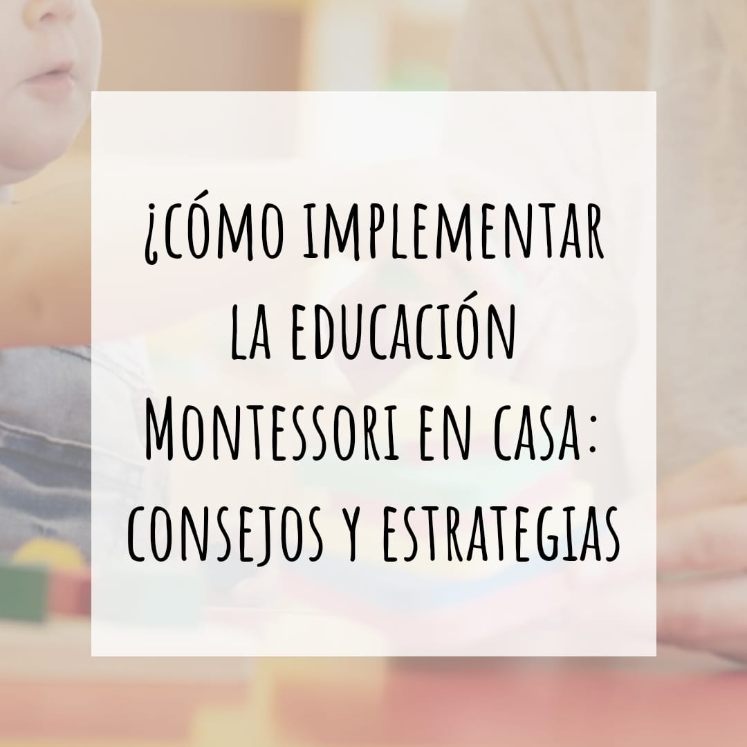 Cómo implementar la educación Montessori en casa: consejos y estrategias